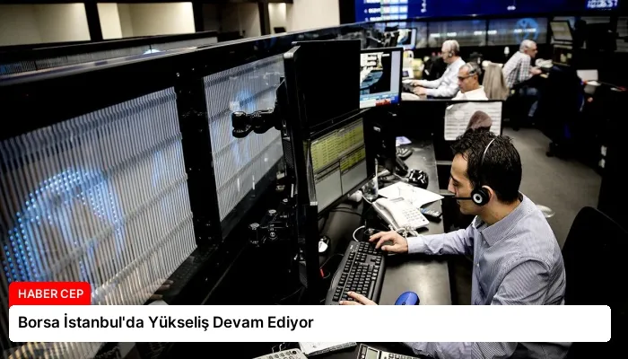Borsa İstanbul’da Yükseliş Devam Ediyor