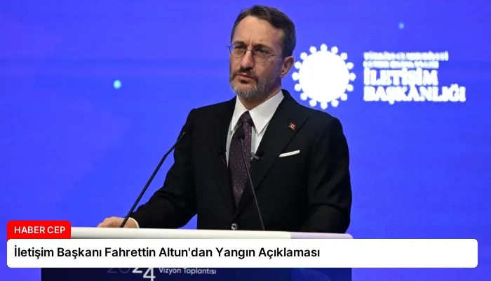 İletişim Başkanı Fahrettin Altun’dan Yangın Açıklaması