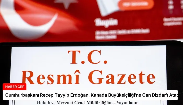 Cumhurbaşkanı Recep Tayyip Erdoğan, Kanada Büyükelçiliği’ne Can Dizdar’ı Atadı