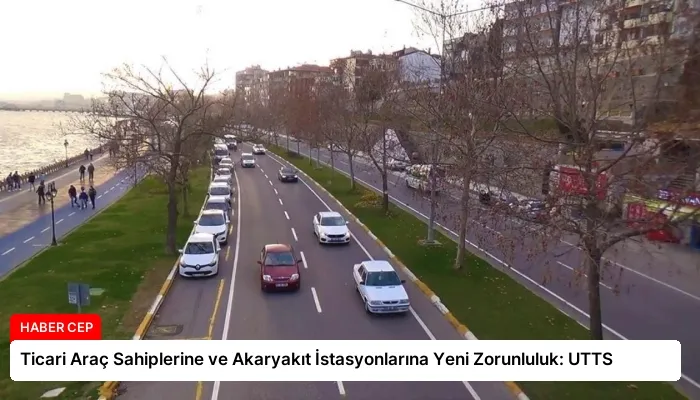 Ticari Araç Sahiplerine ve Akaryakıt İstasyonlarına Yeni Zorunluluk: UTTS