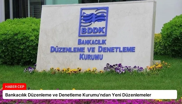Bankacılık Düzenleme ve Denetleme Kurumu’ndan Yeni Düzenlemeler