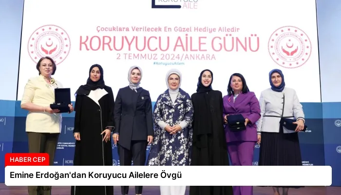 Emine Erdoğan’dan Koruyucu Ailelere Övgü