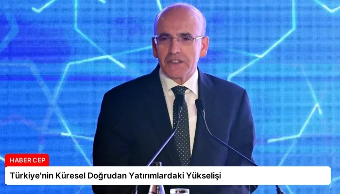 Türkiye’nin Küresel Doğrudan Yatırımlardaki Yükselişi