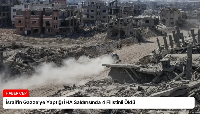 İsrail’in Gazze’ye Yaptığı İHA Saldırısında 4 Filistinli Öldü