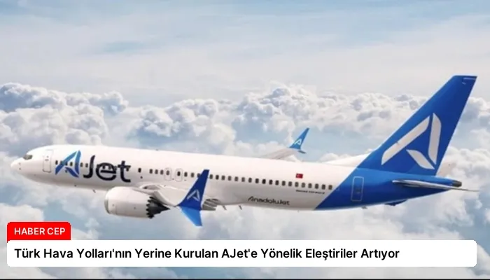 Türk Hava Yolları’nın Yerine Kurulan AJet’e Yönelik Eleştiriler Artıyor