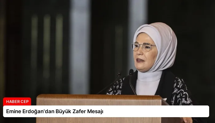 Emine Erdoğan’dan Büyük Zafer Mesajı