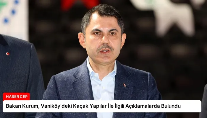 Bakan Kurum, Vaniköy’deki Kaçak Yapılar İle İlgili Açıklamalarda Bulundu