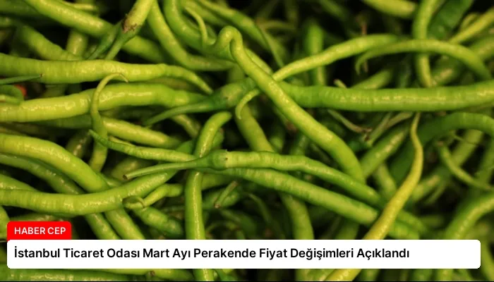 İstanbul Ticaret Odası Mart Ayı Perakende Fiyat Değişimleri Açıklandı