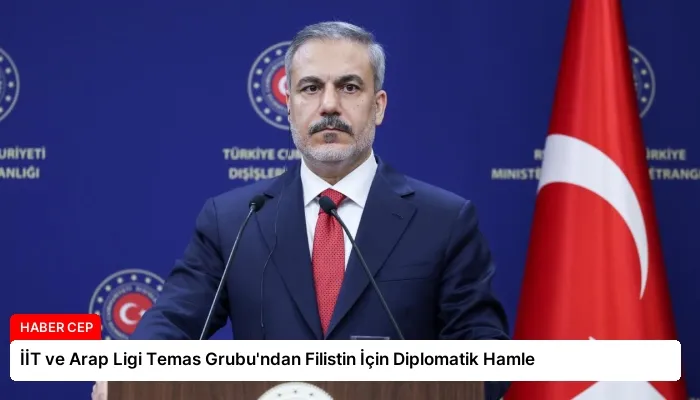 İİT ve Arap Ligi Temas Grubu’ndan Filistin İçin Diplomatik Hamle