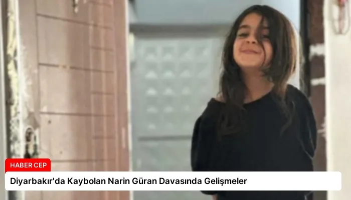 Diyarbakır’da Kaybolan Narin Güran Davasında Gelişmeler