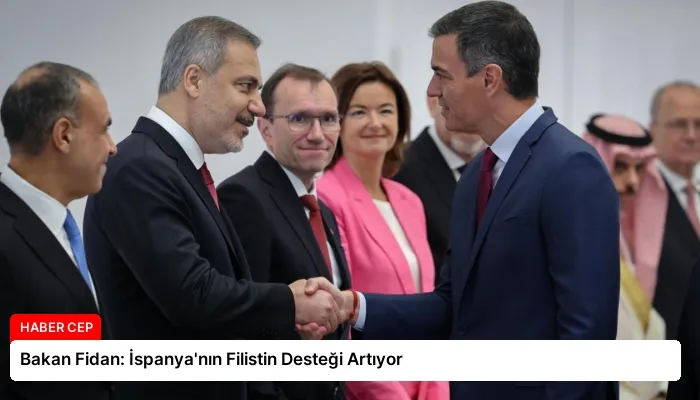 Bakan Fidan: İspanya’nın Filistin Desteği Artıyor