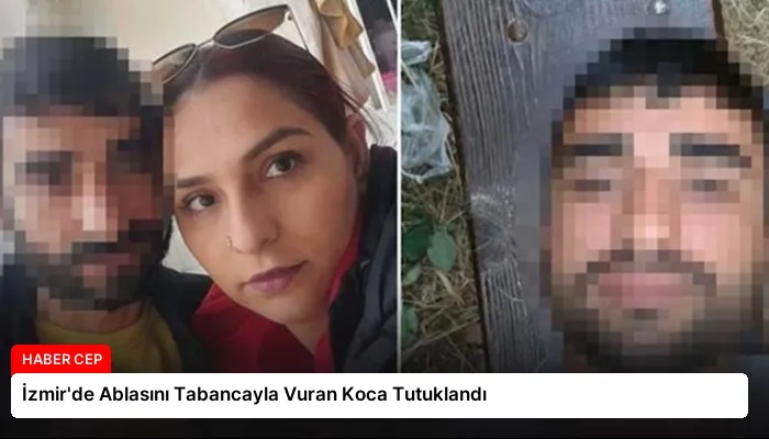 İzmir’de Ablasını Tabancayla Vuran Koca Tutuklandı