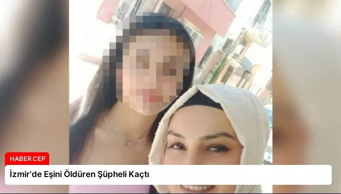 İzmir’de Eşini Öldüren Şüpheli Kaçtı
