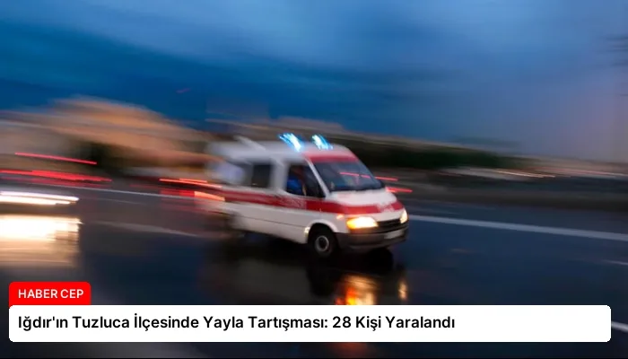 Iğdır’ın Tuzluca İlçesinde Yayla Tartışması: 28 Kişi Yaralandı