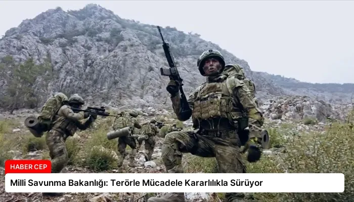 Milli Savunma Bakanlığı: Terörle Mücadele Kararlılıkla Sürüyor