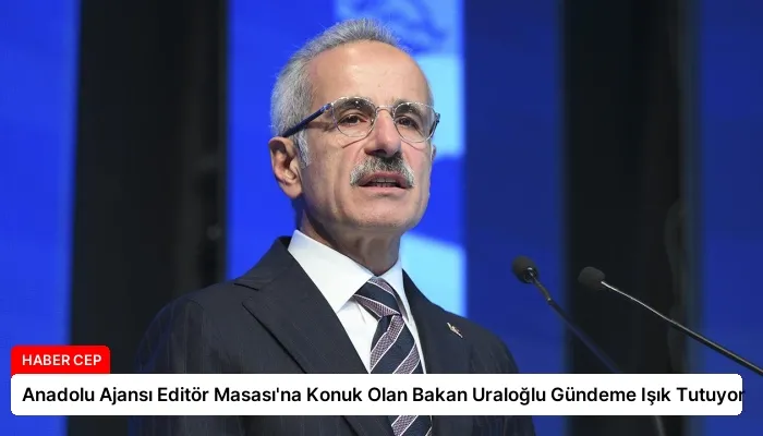 Anadolu Ajansı Editör Masası’na Konuk Olan Bakan Uraloğlu Gündeme Işık Tutuyor