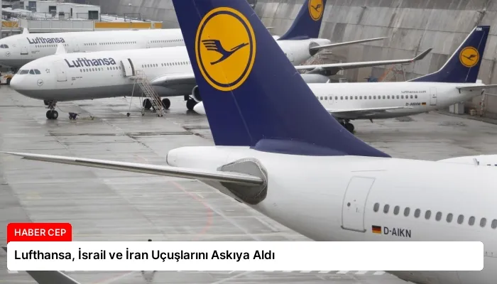 Lufthansa, İsrail ve İran Uçuşlarını Askıya Aldı