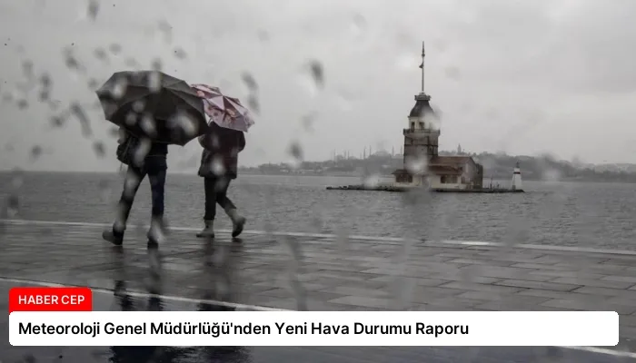 Meteoroloji Genel Müdürlüğü’nden Yeni Hava Durumu Raporu