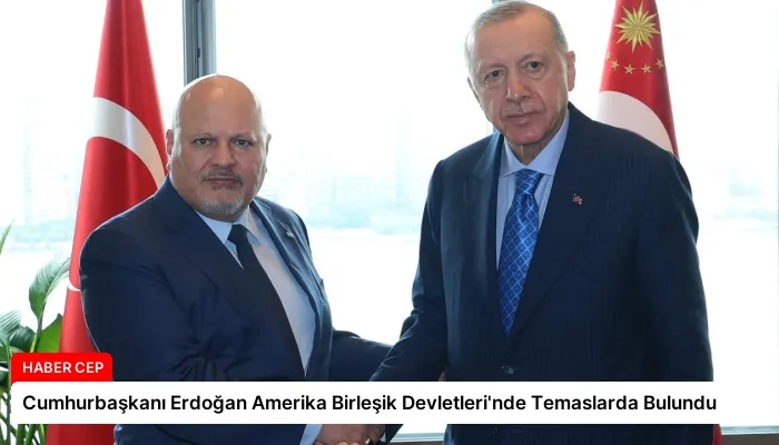 Cumhurbaşkanı Erdoğan Amerika Birleşik Devletleri’nde Temaslarda Bulundu