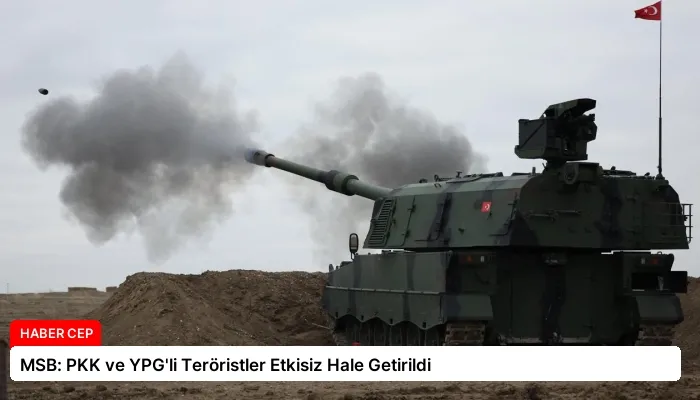 MSB: PKK ve YPG’li Teröristler Etkisiz Hale Getirildi