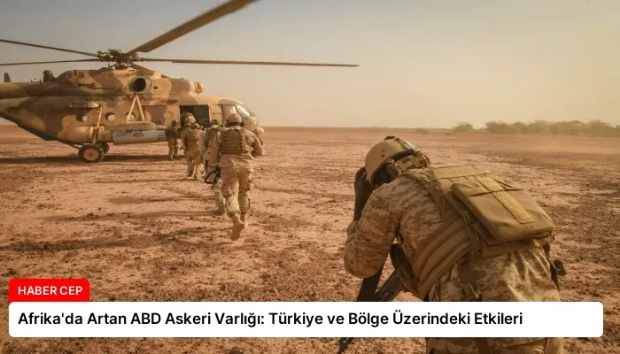 Afrika’da Artan ABD Askeri Varlığı: Türkiye ve Bölge Üzerindeki Etkileri