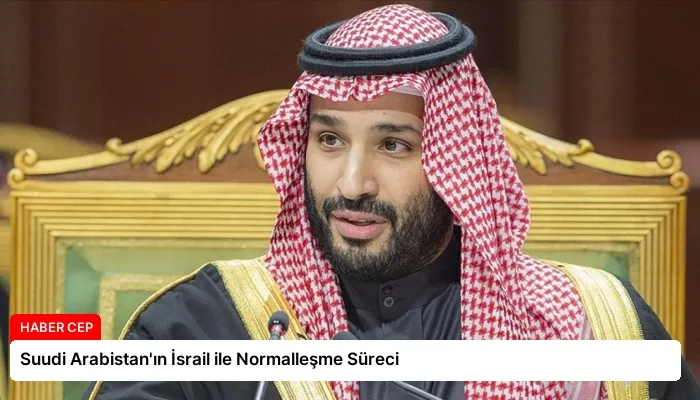 Suudi Arabistan’ın İsrail ile Normalleşme Süreci