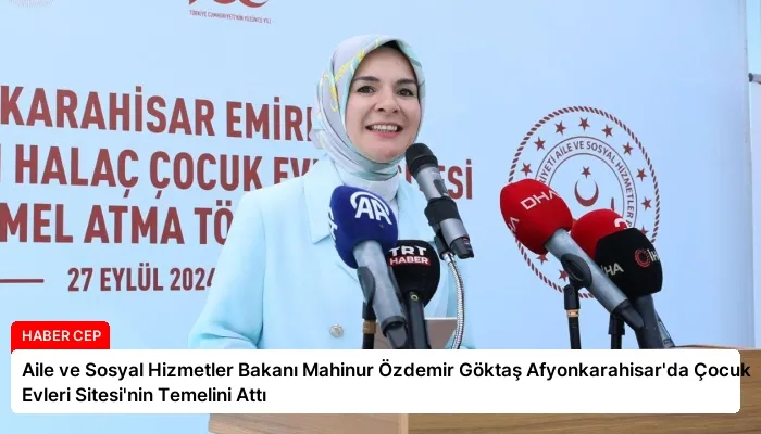Aile ve Sosyal Hizmetler Bakanı Mahinur Özdemir Göktaş Afyonkarahisar’da Çocuk Evleri Sitesi’nin Temelini Attı