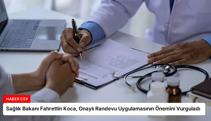 Sağlık Bakanı Fahrettin Koca, Onaylı Randevu Uygulamasının Önemini Vurguladı