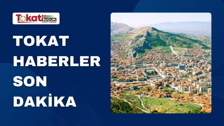 Tokat Güncel ve Güvenilir Haberlerin Adresi: Tokat’tan En Son Gelişmeler