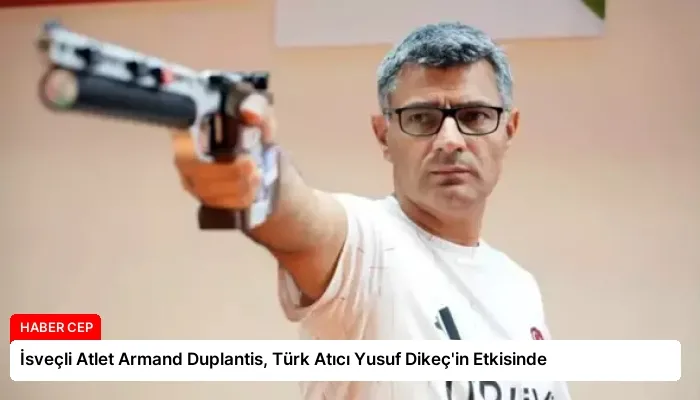 İsveçli Atlet Armand Duplantis, Türk Atıcı Yusuf Dikeç’in Etkisinde