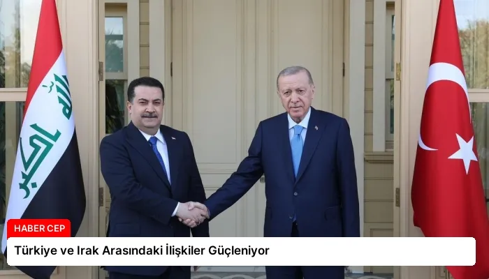 Türkiye ve Irak Arasındaki İlişkiler Güçleniyor