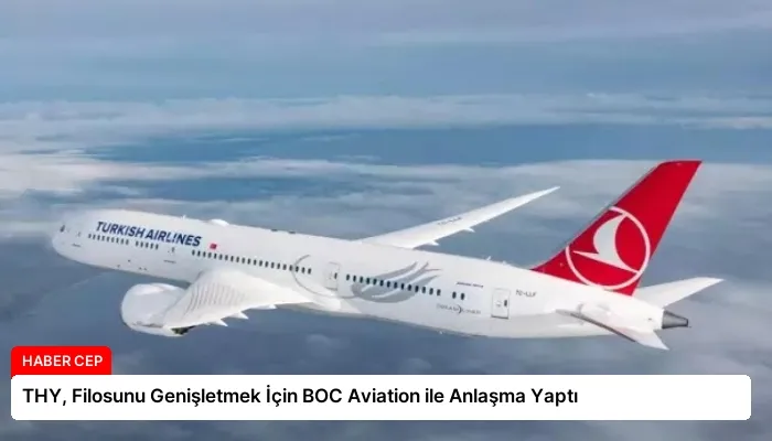 THY, Filosunu Genişletmek İçin BOC Aviation ile Anlaşma Yaptı