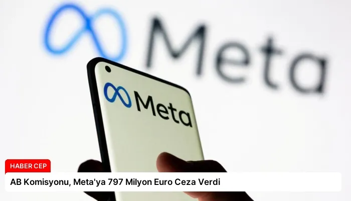 AB Komisyonu, Meta’ya 797 Milyon Euro Ceza Verdi