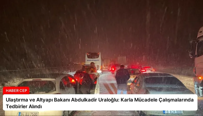 Ulaştırma ve Altyapı Bakanı Abdulkadir Uraloğlu: Karla Mücadele Çalışmalarında Tedbirler Alındı