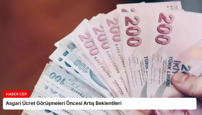 Asgari Ücret Görüşmeleri Öncesi Artış Beklentileri