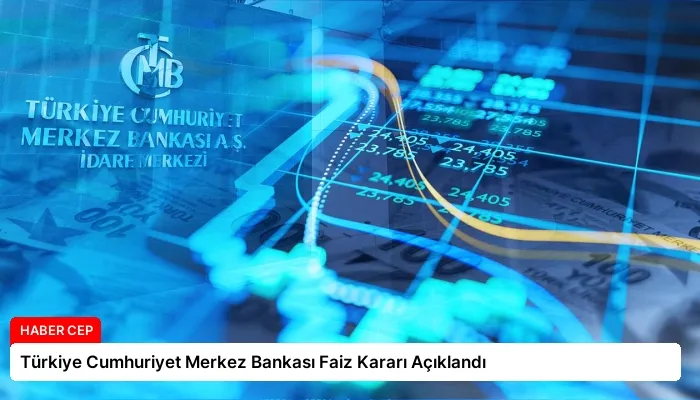 Türkiye Cumhuriyet Merkez Bankası Faiz Kararı Açıklandı