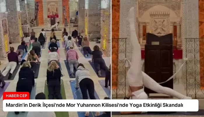 Mardin’in Derik İlçesi’nde Mor Yuhannon Kilisesi’nde Yoga Etkinliği Skandalı