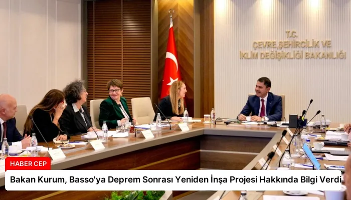Bakan Kurum, Basso’ya Deprem Sonrası Yeniden İnşa Projesi Hakkında Bilgi Verdi