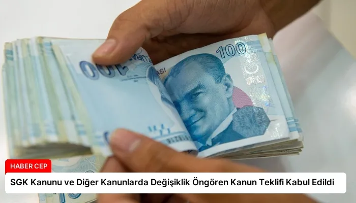 SGK Kanunu ve Diğer Kanunlarda Değişiklik Öngören Kanun Teklifi Kabul Edildi