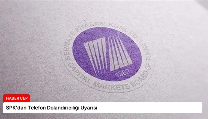 SPK’dan Telefon Dolandırıcılığı Uyarısı