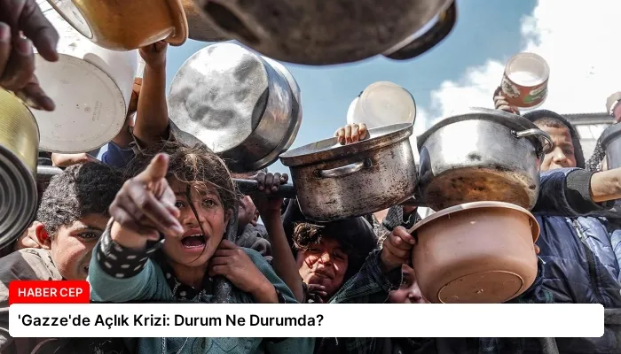 ‘Gazze’de Açlık Krizi: Durum Ne Durumda?