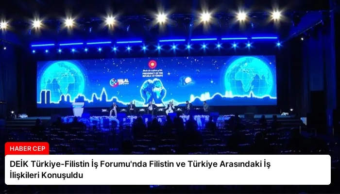 DEİK Türkiye-Filistin İş Forumu’nda Filistin ve Türkiye Arasındaki İş İlişkileri Konuşuldu