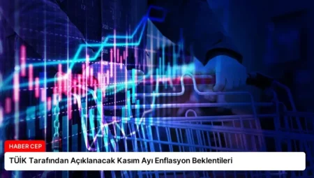 TÜİK Tarafından Açıklanacak Kasım Ayı Enflasyon Beklentileri