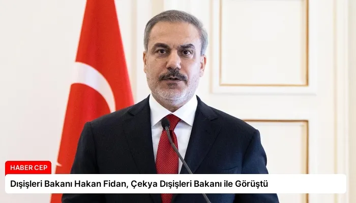 Dışişleri Bakanı Hakan Fidan, Çekya Dışişleri Bakanı ile Görüştü