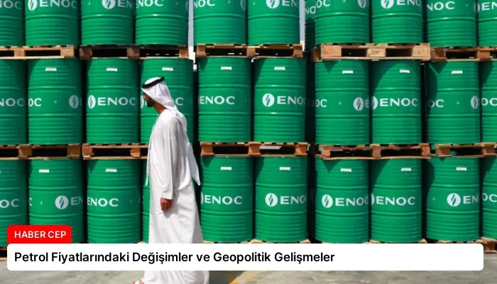 Petrol Fiyatlarındaki Değişimler ve Geopolitik Gelişmeler