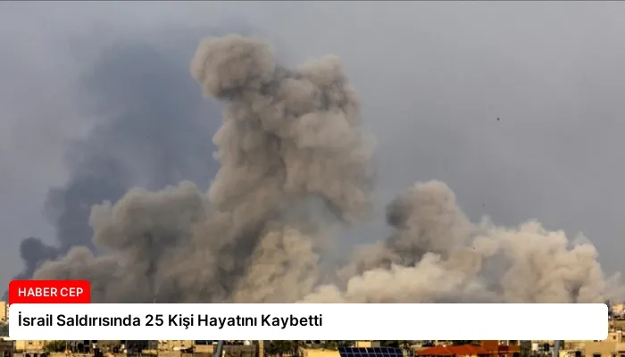 İsrail Saldırısında 25 Kişi Hayatını Kaybetti