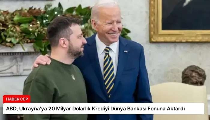 ABD, Ukrayna’ya 20 Milyar Dolarlık Krediyi Dünya Bankası Fonuna Aktardı