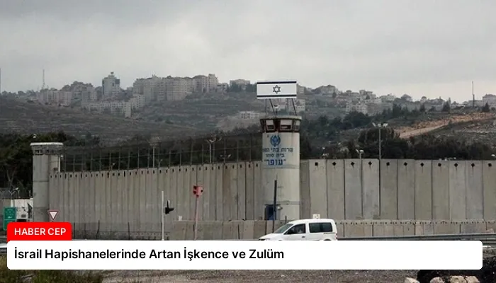 İsrail Hapishanelerinde Artan İşkence ve Zulüm