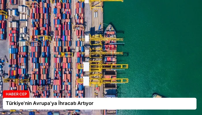 Türkiye’nin Avrupa’ya İhracatı Artıyor