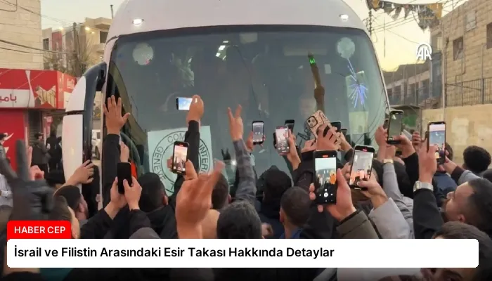 İsrail ve Filistin Arasındaki Esir Takası Hakkında Detaylar